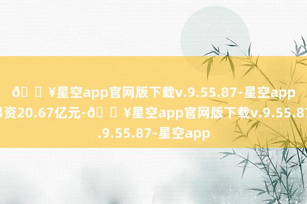 🔥星空app官网版下载v.9.55.87-星空app昂瑞微拟募资20.67亿元-🔥星空app官网版下载v.9.55.87-星空app